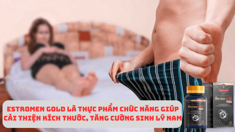 Estromen Gold tang kich thuoc cau nho, cai thien sinh ly nam